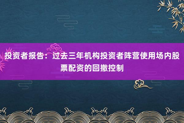 投资者报告：过去三年机构投资者阵营使用场内股票配资的回撤控制