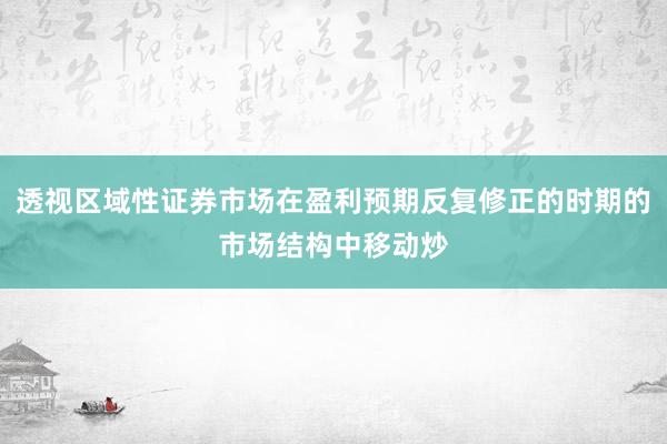 透视区域性证券市场在盈利预期反复修正的时期的市场结构中移动炒