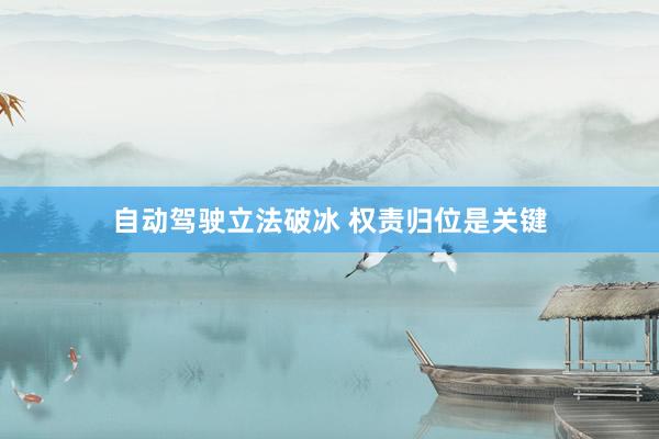 自动驾驶立法破冰 权责归位是关键